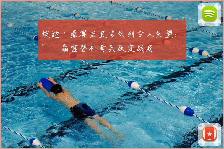 埃迪·豪赛后直言失利令人失望,水晶宫替补奇兵改变战局